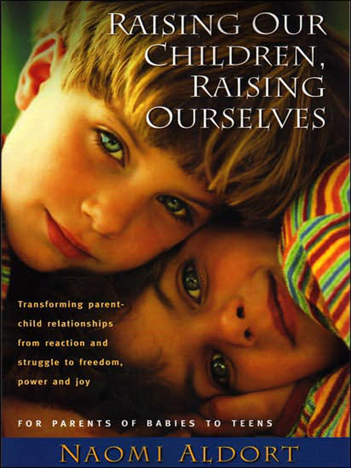 Title details for Raising Our Children, Raising Ourselves by Naomi Aldort - Available